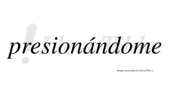 Presionándome  lleva tilde con vocal tónica en la «a»