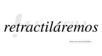 Retractiláremos  lleva tilde con vocal tónica en la segunda «a»