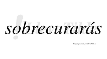 Sobrecurarás  lleva tilde con vocal tónica en la segunda «a»