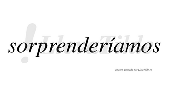 Sorprenderíamos  lleva tilde con vocal tónica en la «i»