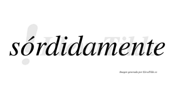 Sórdidamente lleva tilde con vocal tónica en la «o»