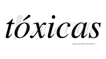 Tóxicas  lleva tilde con vocal tónica en la «o»