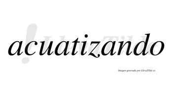 Acuatizando  no lleva tilde con vocal tónica en la tercera «a»