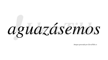 Aguazásemos  lleva tilde con vocal tónica en la tercera «a»
