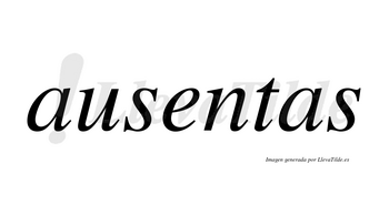Ausentas no lleva tilde con vocal tónica en la «e»