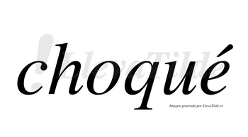 Choqué  lleva tilde con vocal tónica en la «e»
