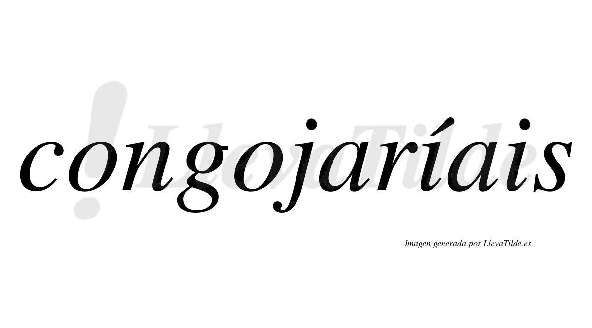 Congojaríais  lleva tilde con vocal tónica en la primera "i"
