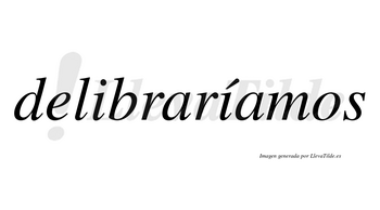 Delibraríamos  lleva tilde con vocal tónica en la segunda «i»