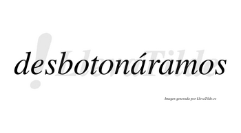 Desbotonáramos  lleva tilde con vocal tónica en la primera «a»