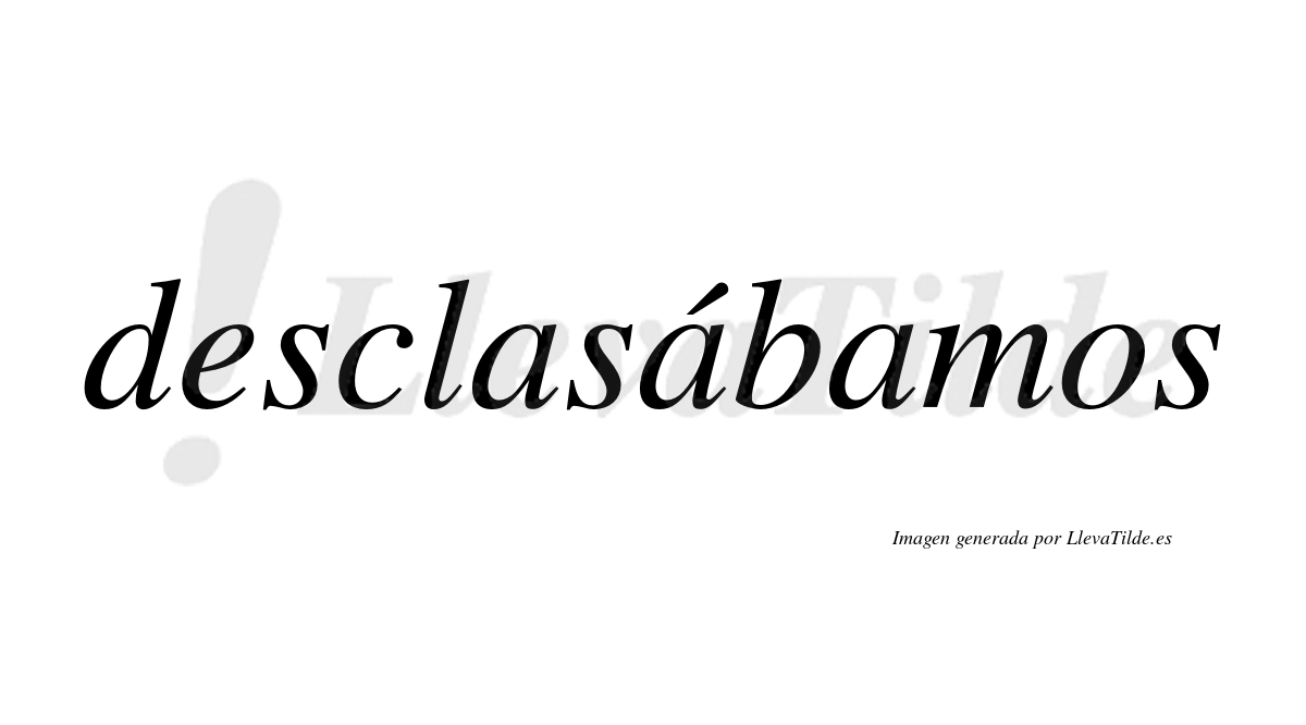 Desclasábamos  lleva tilde con vocal tónica en la segunda «a»