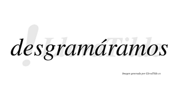 Desgramáramos  lleva tilde con vocal tónica en la segunda «a»