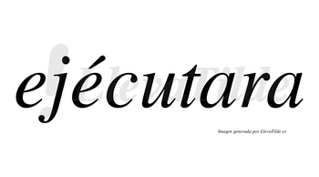 Ejécutara lleva tilde con vocal tónica en la segunda «e»