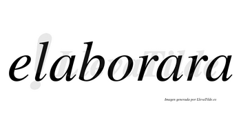 Elaborara no lleva tilde con vocal tónica en la segunda «a»