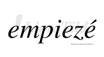 Empiezé  lleva tilde con vocal tónica en la tercera «e»