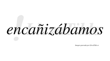 Encañizábamos  lleva tilde con vocal tónica en la segunda «a»