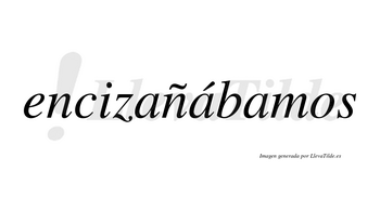 Encizañábamos  lleva tilde con vocal tónica en la segunda «a»