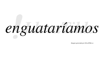 Enguataríamos  lleva tilde con vocal tónica en la «i»