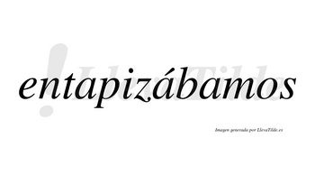 Entapizábamos  lleva tilde con vocal tónica en la segunda «a»