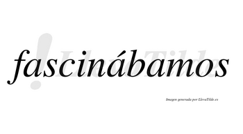 Fascinábamos  lleva tilde con vocal tónica en la segunda «a»