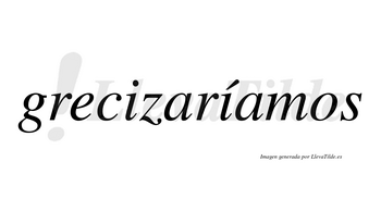Grecizaríamos  lleva tilde con vocal tónica en la segunda «i»