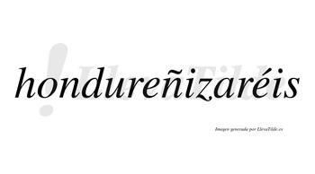 Hondureñizaréis  lleva tilde con vocal tónica en la segunda «e»