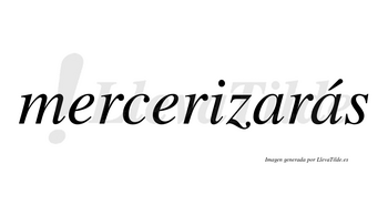 Mercerizarás  lleva tilde con vocal tónica en la segunda «a»