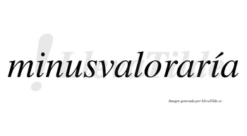 Minusvaloraría  lleva tilde con vocal tónica en la segunda «i»