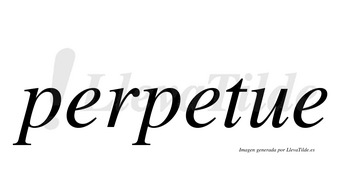 Perpetue  no lleva tilde con vocal tónica en la segunda «e»