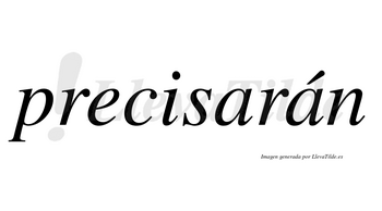 Precisarán  lleva tilde con vocal tónica en la segunda «a»