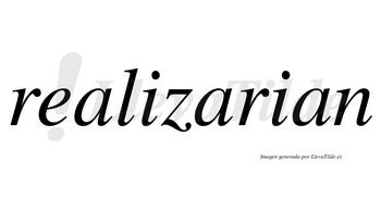 Realizarian no lleva tilde con vocal tónica en la segunda «a»