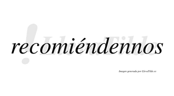Recomiéndennos  lleva tilde con vocal tónica en la segunda «e»