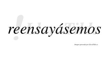 Reensayásemos  lleva tilde con vocal tónica en la segunda «a»