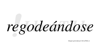 Regodeándose lleva tilde con vocal tónica en la «a»