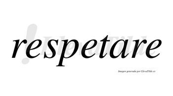 Respetare no lleva tilde con vocal tónica en la «a»