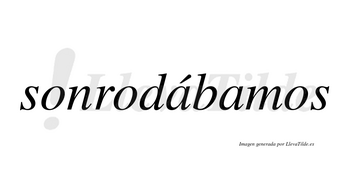 Sonrodábamos  lleva tilde con vocal tónica en la primera «a»