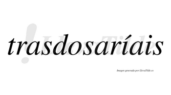 Trasdosaríais  lleva tilde con vocal tónica en la primera «i»