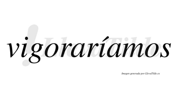 Vigoraríamos  lleva tilde con vocal tónica en la segunda «i»
