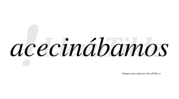 Acecinábamos  lleva tilde con vocal tónica en la segunda «a»