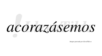 Acorazásemos  lleva tilde con vocal tónica en la tercera «a»