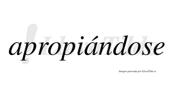 Apropiándose  lleva tilde con vocal tónica en la segunda «a»