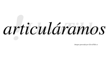 Articuláramos  lleva tilde con vocal tónica en la segunda «a»