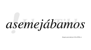 Asemejábamos  lleva tilde con vocal tónica en la segunda «a»