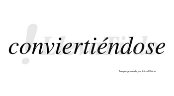 Conviertiéndose  lleva tilde con vocal tónica en la segunda «e»