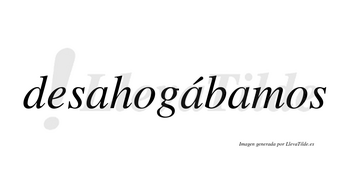 Desahogábamos  lleva tilde con vocal tónica en la segunda «a»