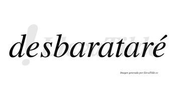 Desbarataré  lleva tilde con vocal tónica en la segunda «e»