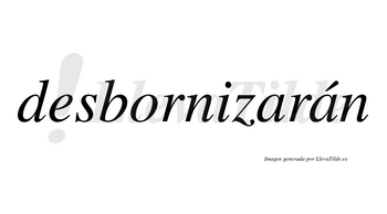 Desbornizarán  lleva tilde con vocal tónica en la segunda «a»