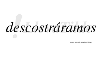 Descostráramos  lleva tilde con vocal tónica en la primera «a»