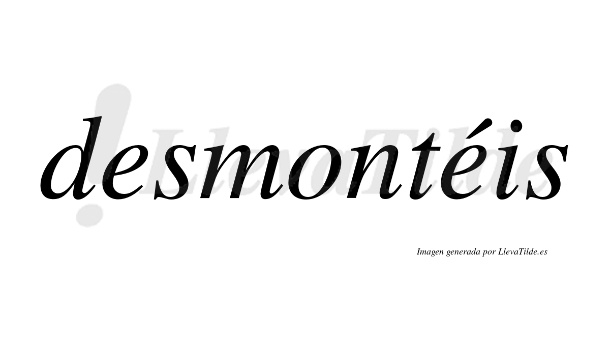 Desmontéis  lleva tilde con vocal tónica en la segunda "e"