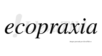 Ecopraxia  no lleva tilde con vocal tónica en la primera «a»