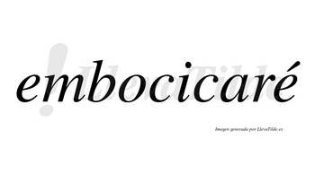 Embocicaré  lleva tilde con vocal tónica en la segunda «e»